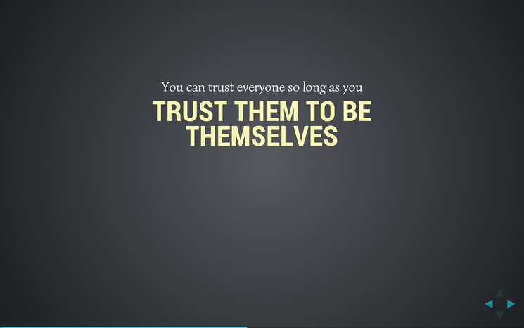 Slide: You can trust everyone, so long as you trust them to be themselves.