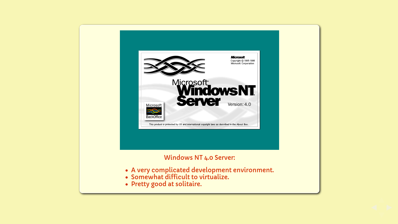 Slide: Windows NT 4.0 Server. A very complicated development environment. Not too terribly hard to virtualize. Pretty good at Tic Tac Toe.