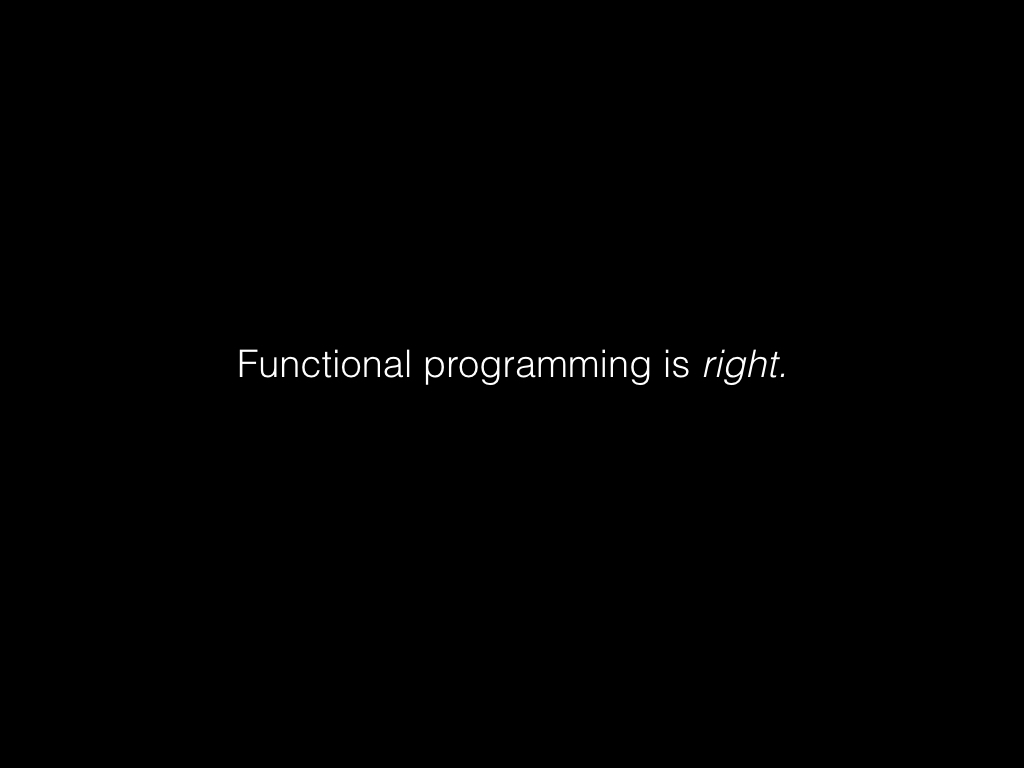 Slide: Functional programming is right.