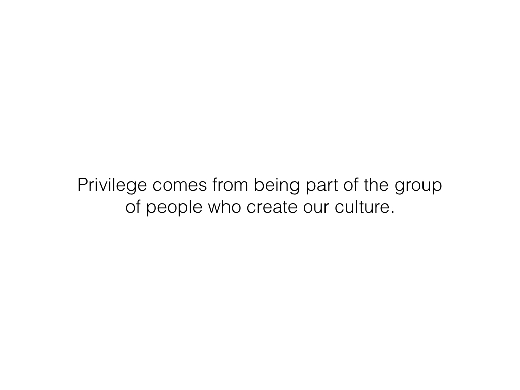 Slide: Privilege comes from being part of the group who creates culture.