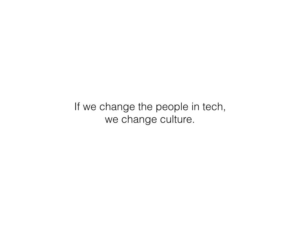 Slide: Change the people in tech and we change culture.