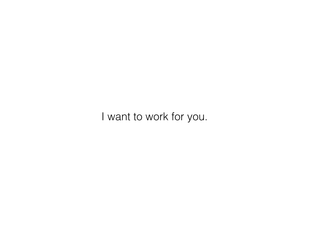 Slide: I want to work for you.